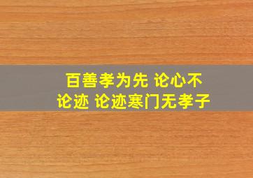 百善孝为先 论心不论迹 论迹寒门无孝子